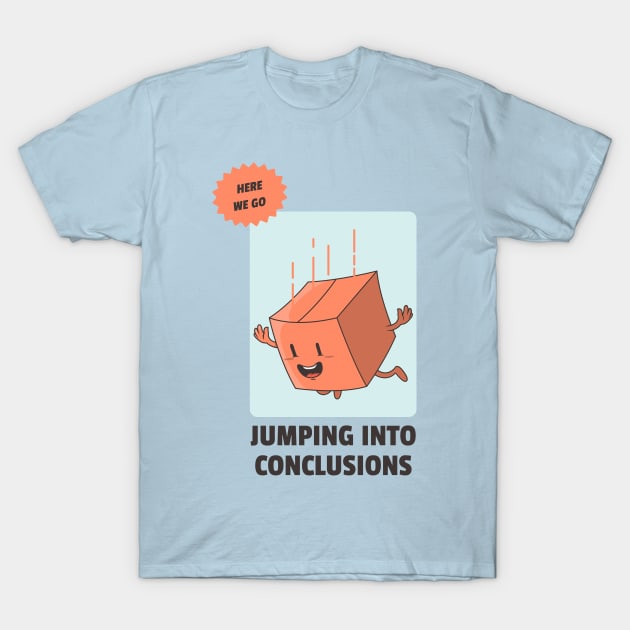 jumping into conclusions T-Shirt by WOAT